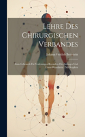 Lehre Des Chirurgischen Verbandes: Zum Gebrauch Für Vorlesungen Besonders Für Anfänger Und Unter-wundärzte: Mit Kupfern