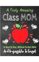 Truly Amazing Class Mom Is Hard To Find, Difficult To Part With And Impossible To Forget: A Truly Amazing Class Mom Is Hard To Find, Difficult To Part With And Impossible To Forget(Thank You Appreciation Gift)