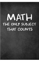 Math The Only Subject That Counts: Maths Teacher College Lined Notebook/Journal Funny Gag Gift To Math Teachers For Teacher's Last Day, End Of Year, Graduation, Thank you And Apprecia