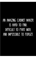 An Amazing Cabinet maker is hard to find, difficult to part with, and impossible to forget.