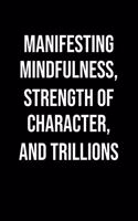 Manifesting Mindfulness Strength Of Character And Trillions: A soft cover blank lined journal to jot down ideas, memories, goals, and anything else that comes to mind.