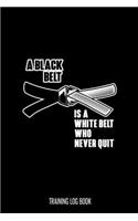 A Black Belt Is A White Belt Who Never Quit Training Log Book