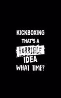 Kickboxing That's a Horrible Idea What Time?: A 6 X 9 Inch Matte Softcover Paperback Notebook Journal with 120 Blank Lined Pages