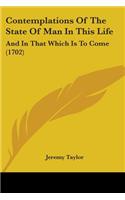 Contemplations Of The State Of Man In This Life: And In That Which Is To Come (1702)(English)