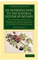 An Introduction to the Natural System of Botany: Or, a Systematic View of the Organisation, Natural Affinities, and Geographical Distribution, of the Whole Vegetable Kingdom(Cambridge Library Collection - Botany and Horticulture)