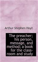 The Preacher; His Person, Message, and Method; A Book for the Class-Room and Study: (English)