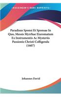 Paradisus Sponsi Et Sponsae In Quo, Messis Myrrhae Etaromatum Ex Instrumentis Ac Mysteriis Passionis Christi Colligenda (1607)