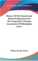 History Of The Pennsylvania Railroad Department Of The Young Men's Christian Association Of Philadelphia (1911)