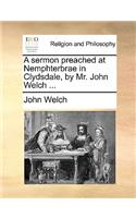 A Sermon Preached at Nemphterbrae in Clydsdale, by Mr. John Welch ...