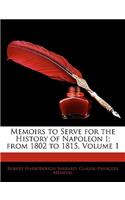 Memoirs to Serve for the History of Napoleon I; From 1802 to 1815, Volume 1