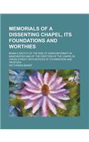 Memorials of a Dissenting Chapel, Its Foundations and Worthies; Being a Sketch of the Rise of Nonconformity in Manchester and of the Erection of the C