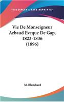 Vie de Monseigneur Arbaud Eveque de Gap, 1823-1836 (1896): (French)