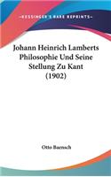 Johann Heinrich Lamberts Philosophie Und Seine Stellung Zu Kant (1902)