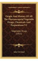 Origin And History Of All The Pharmacopeial Vegetable Drugs, Chemicals And Preparations V1