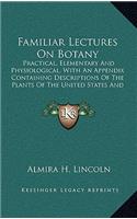 Familiar Lectures on Botany: Practical, Elementary and Physiological, with an Appendix Containing Descriptions of the Plants of the United States and Exotics, Etc. (1837)