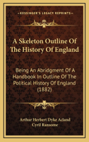 A Skeleton Outline Of The History Of England: Being An Abridgment Of A Handbook In Outline Of The Political History Of England (1882)