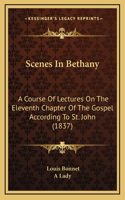 Scenes In Bethany: A Course Of Lectures On The Eleventh Chapter Of The Gospel According To St. John (1837)