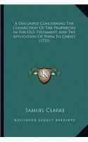 Discourse Concerning The Connection Of The Prophecies In The Old Testament, And The Application Of Them To Christ (1725)