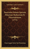 Fasciculus Primus Operum Minorum Medicorum Et Dissertationum (1775)
