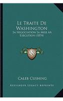 Traite De Washington: Sa Negociation Sa Mise AÂ Execution (1874)