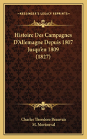 Histoire Des Campagnes D'Allemagne Depuis 1807 Jusqu'en 1809 (1827)