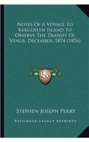 Notes Of A Voyage To Kerguelen Island To Observe The Transit Of Venus, December, 1874 (1876)