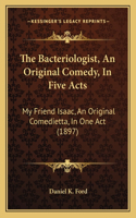 The Bacteriologist, An Original Comedy, In Five Acts