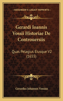 Gerardi Ioannis Vossii Historiae De Controuersiis