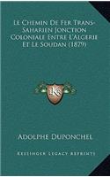 Le Chemin de Fer Trans-Saharien Jonction Coloniale Entre l'Algerie Et Le Soudan (1879)