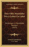 Derr Ohle Mansfaller Wie a Leibet Un Labet: Dichtungen in Mansfelder Mundart (1879)