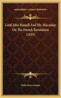 Lord John Russell And Mr. Macaulay On The French Revolution (1833)