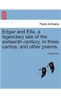 Edgar and Ella, a Legendary Tale of the Sixteenth Century. in Three Cantos; And Other Poems.