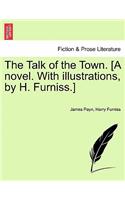 The Talk of the Town. [A Novel. with Illustrations, by H. Furniss.]