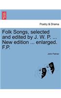 Folk Songs, selected and edited by J. W. P. ... New edition ... enlarged. F.P.