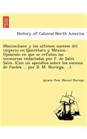 Maximiliano y Los Ultimos Sucesos del Imperio En Quere Taro y Me Xico.-Opu Sculo En Que Se Refutan Las Memorias Redactadas Por F. de Salm Salm. (Con Un Apendice Sobre Los Sucesos de Puebla ... Por D. M. Noriega, ...).