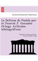 Defensa de Puebla Por El Jeneral J. Gonzalez Ortega. Arti Culos Bibliogra Ficos.