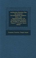 Ausfuhrliche Katechese Uber Die Gesammte Christkatholische Glaubens-, Sitten- Und Tugendmittellehre