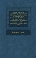 General View of the Agriculture of the County of Nottingham: With Observations of the Means of Its Improvement. by Robert Lowe, Esq. Drawn Up for the Consideration of the Board of Agriculture and Internal Improvement...: With Observations of the Means of Its Improvement. by Robert Lowe, Esq. Drawn Up for the Consideration of the Board of Agriculture and Internal Impr