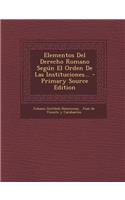 Elementos Del Derecho Romano Según El Orden De Las Instituciones... - Primary Source Edition