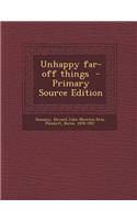 Unhappy Far-Off Things - Primary Source Edition