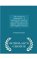 The Priest in Absolution: A Manual for Such as Are Called Unto the Higher Ministries in the English Church - Scholar's Choice Edition