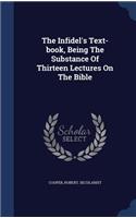 The Infidel's Text-book, Being The Substance Of Thirteen Lectures On The Bible