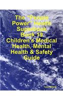 The "People Power" Health Superbook: Book 19. Children's Medical Health, Mental Health & Safety Guide