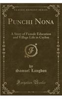 Punchi Nona: A Story of Female Education and Village Life in Ceylon (Classic Reprint)