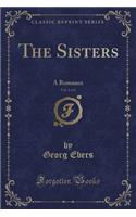 The Sisters, Vol. 1 of 2: A Romance (Classic Reprint)
