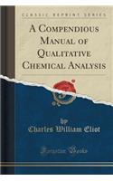 A Compendious Manual of Qualitative Chemical Analysis (Classic Reprint)