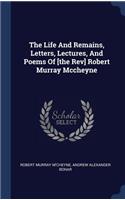 Life And Remains, Letters, Lectures, And Poems Of [the Rev] Robert Murray Mccheyne