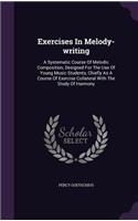 Exercises in Melody-Writing: A Systematic Course of Melodic Composition, Designed for the Use of Young Music Students, Chiefly as a Course of Exercise Collateral with the Study 