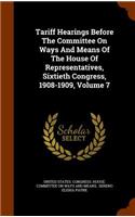 Tariff Hearings Before the Committee on Ways and Means of the House of Representatives, Sixtieth Congress, 1908-1909, Volume 7: (English)