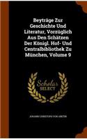 Beyträge Zur Geschichte Und Literatur, Vorzüglich Aus Den Schätzen Der Königl. Hof- Und Centralbibliothek Zu München, Volume 9